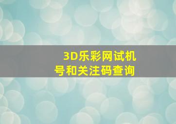 3D乐彩网试机号和关注码查询