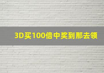 3D买100倍中奖到那去领