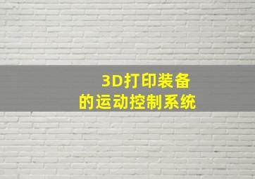 3D打印装备的运动控制系统