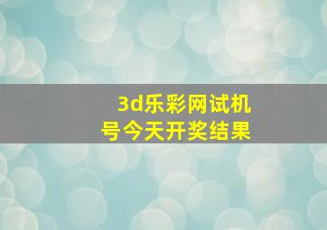 3d乐彩网试机号今天开奖结果