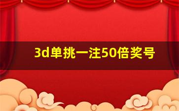 3d单挑一注50倍奖号