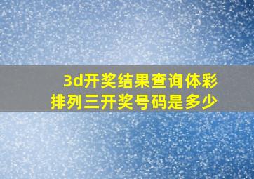 3d开奖结果查询体彩排列三开奖号码是多少