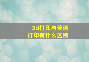 3d打印与普通打印有什么区别