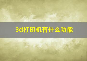 3d打印机有什么功能