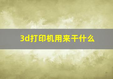 3d打印机用来干什么