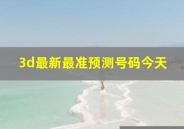 3d最新最准预测号码今天