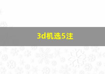 3d机选5注