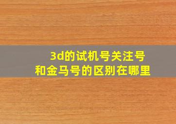 3d的试机号关注号和金马号的区别在哪里