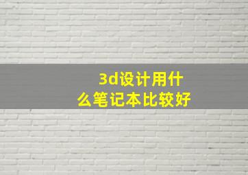 3d设计用什么笔记本比较好