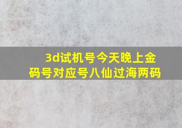 3d试机号今天晚上金码号对应号八仙过海两码