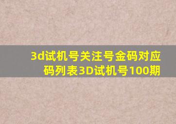 3d试机号关注号金码对应码列表3D试机号100期