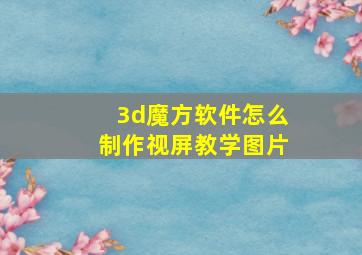 3d魔方软件怎么制作视屏教学图片