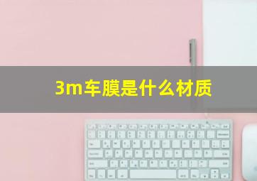 3m车膜是什么材质