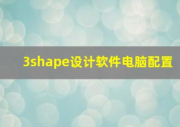 3shape设计软件电脑配置