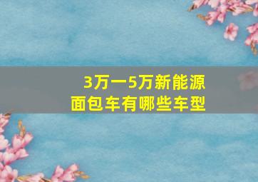 3万一5万新能源面包车有哪些车型