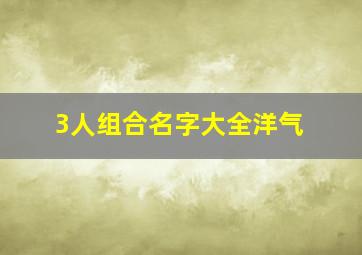 3人组合名字大全洋气