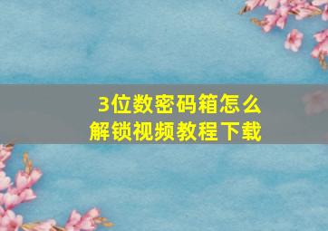 3位数密码箱怎么解锁视频教程下载