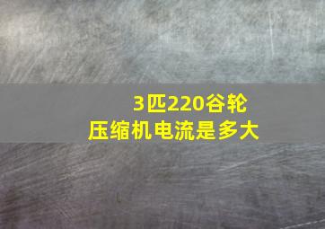 3匹220谷轮压缩机电流是多大