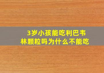 3岁小孩能吃利巴韦林颗粒吗为什么不能吃