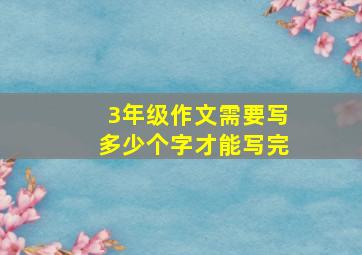 3年级作文需要写多少个字才能写完