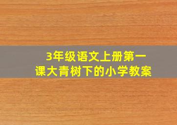 3年级语文上册第一课大青树下的小学教案