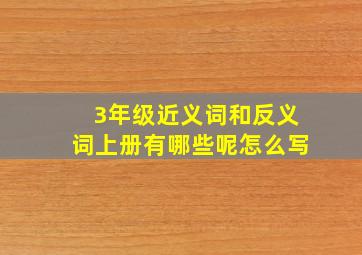 3年级近义词和反义词上册有哪些呢怎么写