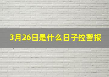 3月26日是什么日子拉警报