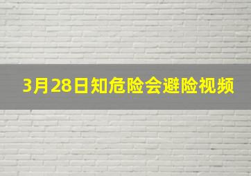 3月28日知危险会避险视频