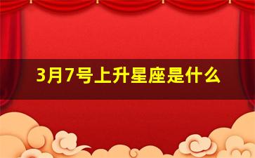 3月7号上升星座是什么