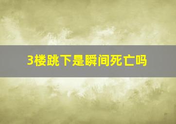 3楼跳下是瞬间死亡吗