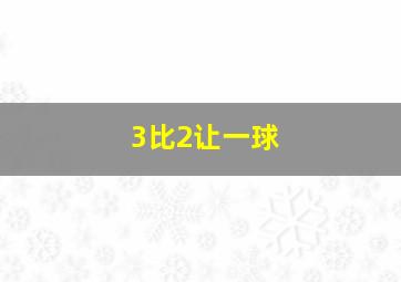 3比2让一球