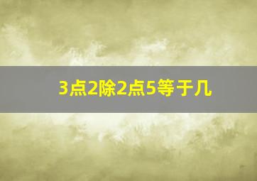 3点2除2点5等于几