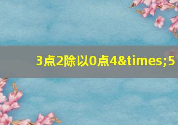 3点2除以0点4×5