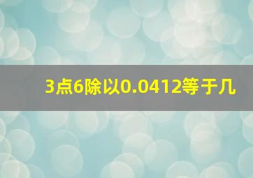 3点6除以0.0412等于几