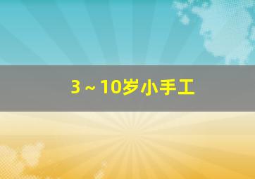 3～10岁小手工