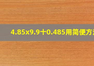 4.85x9.9十0.485用简便方法