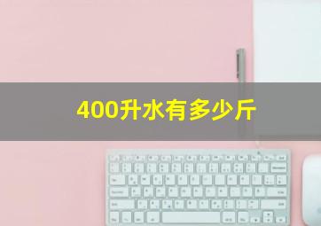 400升水有多少斤