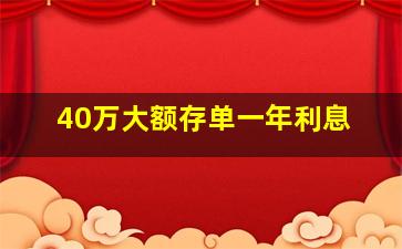 40万大额存单一年利息