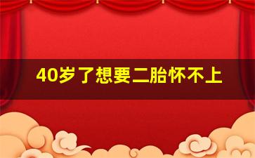 40岁了想要二胎怀不上