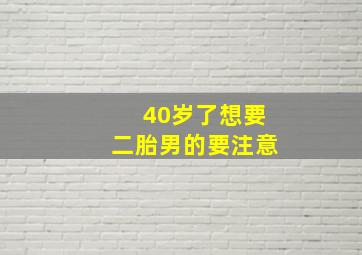 40岁了想要二胎男的要注意