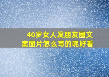 40岁女人发朋友圈文案图片怎么写的呢好看