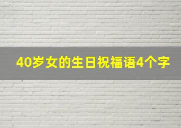 40岁女的生日祝福语4个字