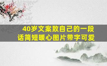 40岁文案致自己的一段话简短暖心图片带字可爱