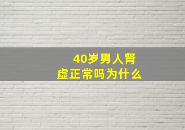 40岁男人肾虚正常吗为什么