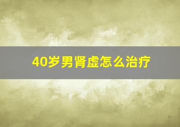 40岁男肾虚怎么治疗