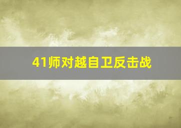 41师对越自卫反击战