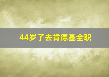 44岁了去肯德基全职