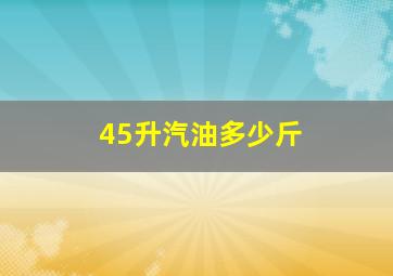 45升汽油多少斤