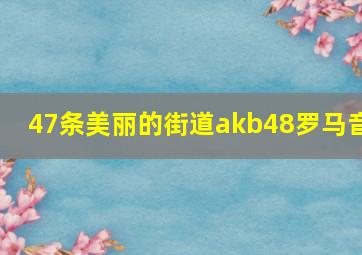 47条美丽的街道akb48罗马音