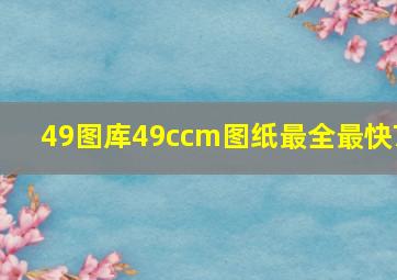 49图库49ccm图纸最全最快7